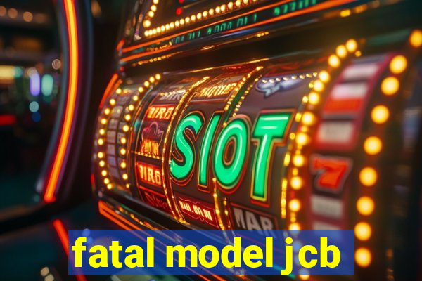 fatal model jcb